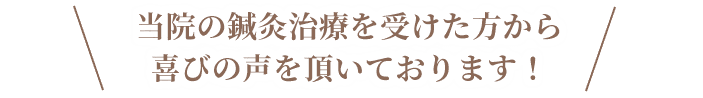 当院の鍼灸治療を受けた方から喜びの声を頂いております!